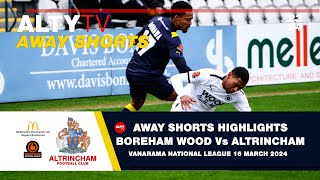 BOREHAM WOOD Vs ALTRINCHAM  VNL  Alty TV Away Shorts  16032024 [upl. by Eceirehs601]