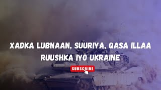 Maxaa ka socda Suuriya xadka Lubnaan Qasa illaa Ruushka iyo Ukraine [upl. by Eicart]