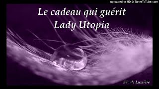 Protocole de Guérison  Le cadeau qui guérit  Lady Utopia [upl. by Ynattirb]