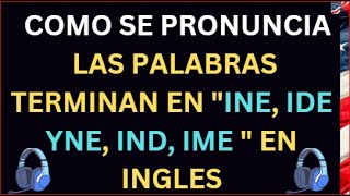 COMO SE PRONUNCIA LAS PALABRAS TERMINAN EN quotINE IDE YNE IND IME quot EN INGLES [upl. by Tumer]