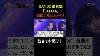 「ILAND2第10話」LATATAのステージを見た韓国の反応まとめ！ユジュのラップが魅惑的！ shorts [upl. by Rekrap]