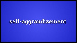 Selfaggrandizement Meaning [upl. by Millwater440]