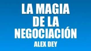 LA MAGIA DE LA NEGOCIACIÓN ALEX DEY [upl. by Reaht619]