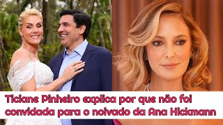 Ticiane Pinheiro explica porque não foi convidada para o noivado da Ana Hickmann [upl. by Zicarelli]