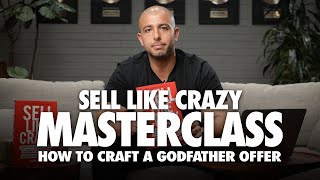 How To Craft A Godfather Offer Dramatically Increase Your Sales  Sell Like Crazy Masterclass [upl. by Ahsyen515]