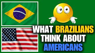 WHAT BRAZILIANS THINK OF AMERICANS [upl. by Etterraj]