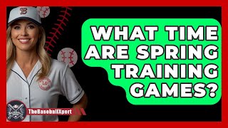 What Time Are Spring Training Games  The Baseball Xpert [upl. by Elyrrad]