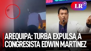 Furiosa TURBA EXPULSA a congresista EDWIN MARTÍNEZ cuando llegó a Arequipa  LR [upl. by Yeliak]