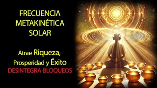 ATRAE ÉXITO RIQUEZA Y PROSPERIDAD DESINTEGRA BLOQUEOS  FRECUENCIA METAKINÉTICA SOLAR [upl. by Naitsirc357]