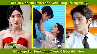 Cô gái còn zin trao thân cho tổng tài nghìn tỷ nào ngờ lại được anh cưng chiều hết mực [upl. by Yonit]