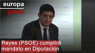 Reyes PSOE dispuesto con quotpico y palaquot a acabar el mandato al frente de Diputación de Jaén [upl. by Lister]