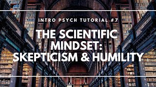 The Scientific Mindset Skepticism and Humility Intro Psych Tutorial 7 [upl. by Ahsikam]