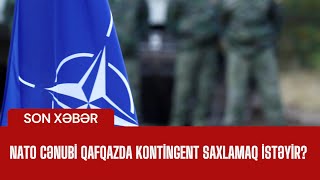 NATO Cənubi Qafqazda kontingent saxlamaq istəyir [upl. by Dyrraj775]