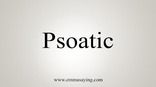 How To Say Psoatic [upl. by Boothman166]