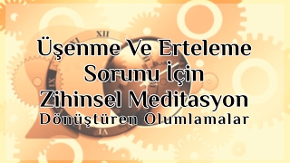 Üşengeçlik Ve Erteleme Sorunu İçin Meditasyon [upl. by Grose652]