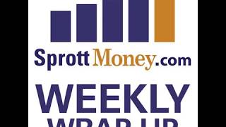 Sprott Money News weekly WrapUp  5 25 18 [upl. by Aynav]