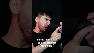 Infant Annihilator  Soil the Stillborn Vocal Cover InfantAnnihilator [upl. by Entirb]