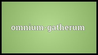 Omniumgatherum Meaning [upl. by Nrol]