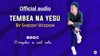 TEMBEA NA YESU BY SHEDDY WISDOM OFFICIAL AUDIO [upl. by Aihpos]