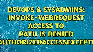 DevOps amp SysAdmins InvokeWebRequest Access to Path is Denied UnauthorizedAccessException [upl. by Schlosser]