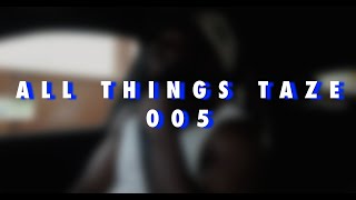 ALL THINGS TAZE 005 [upl. by Nylekcaj]