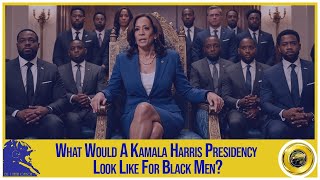 What Would A Kamala Harris Presidency Look Like For Black Men [upl. by Kroll883]