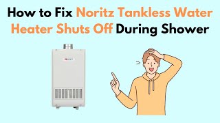 How to Fix Noritz Tankless Water Heater Shuts Off During Shower [upl. by O'Meara43]