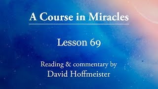 ACIM Lessons  69 Plus Text with Prayer by David Hoffmeister A Course in Miracles [upl. by Hilten]