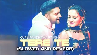 TERE TE SLOWED AND REVERB GURU RANDHAWA AND IKKA 🆕 LOFI SONG MusicTribalGopalGanj [upl. by Ahsitram]