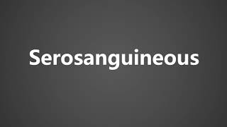 How To Pronounce Serosanguineous [upl. by Genevra]