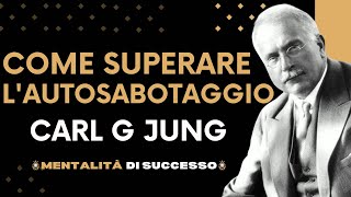 Come superare lautosabotaggio  Carl Gustav Jung  Recuperate il vostro percorso di successo [upl. by Jeconiah684]