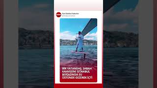 Bir Vatandaş Sabah Kahvesini İstanbul Boğazında Su Üstünde Gezerek İçti 🤩 [upl. by Alehcim]