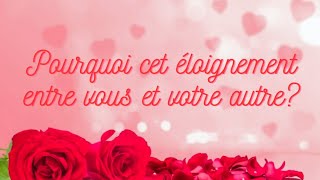 ❤️POURQUOI CET ÉLOIGNEMENT ENTRE VOUS ET VOTRE AUTRE🌹 [upl. by Animlehliw]