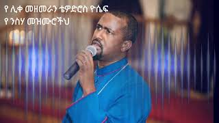 á‹¨ áˆŠá‰€ áˆ˜á‹˜áˆ˜áˆ«áŠ• á‰´á‹Žá‹µáˆ®áˆµ á‹®áˆ´á á‹¨ áŠ•áˆµáˆƒ áˆ˜á‹áˆ™áˆ®á‰½áˆ…  Ye Liqe Mezemeran Tewodros Yosef Ye Nisiha Mezmuroch [upl. by Dugas80]