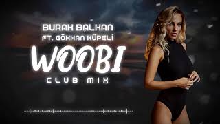 Burak Balkan ft Gökhan Küpeli  Woobi  Club Mix  2019 [upl. by Werner]