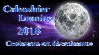 CALENDRIER LUNAIRE 2018 LUNE CROISSANTE DÉCROISSANTE DATE [upl. by Dyrrej]