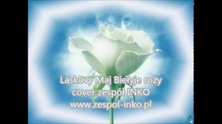 Laskovy Maj  Biełyje rozy cover zespół INKO [upl. by Tselec411]