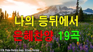 복음송 나의 등뒤에서 은혜찬양 19곡연속듣기 🙏 매일 꼭 들어야 하는 은혜찬양 연속듣기 명곡CCM모음  천번을 들어도 좋은 은혜찬찬양✝️ [upl. by Dirtsa]