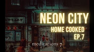 Neon City  Meditations 7 Home Cooked Ep7 [upl. by Coucher]