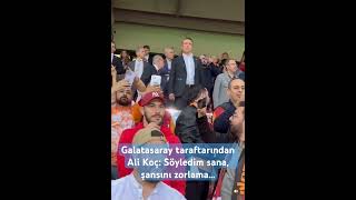 Galatasaray taraftarından Ali Koç Söyledim sana şansını zorlama uğurlar olsun [upl. by Ramyar]