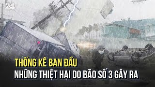 Thống kê ban đầu những thiệt hại do bão số 3 gây ra  VTV24 [upl. by Golden]