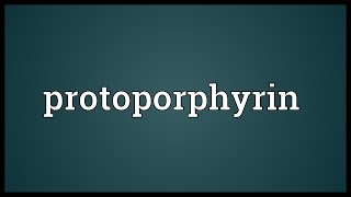 Protoporphyrin Meaning [upl. by Auhsuj697]