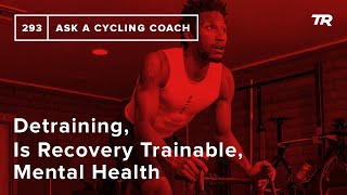 Detraining Is Recovery Trainable Mental Health and More – Ask a Cycling Coach 293 [upl. by Carlton]