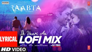 Ik Vaari Aa LOFI Mix Lyrical Raabta  Pritam Arijit S  Amitabh B  DJ YOGII  Sushant SR Kriti [upl. by Akcemat]