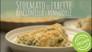 SFORMATO DI ERBETTE CON BESCIAMELLA DI MANDORLE  SANA VELOCE VEGETARIANA [upl. by Adnohsad21]