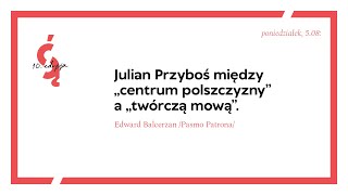 Julian Przyboś między „centrum polszczyzny” a „twórczą mową”  Edward Balcerzan [upl. by Gabby]