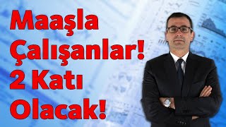 Maaşla Çalışanlar 2 Katı Olacak [upl. by Eckhardt]