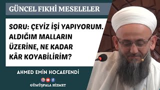 Çeyiz İşi Yapıyorum Aldığım Malların üzerine Ne Kadar Kâr KoyabilirimAhmed Emin Hocaefendi [upl. by Eillil372]