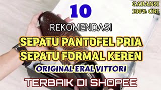 10 REKOMENDASI SEPATU PANTOFEL PRIA SEPATU FORMAL KEREN ORIGINAL ERAL VITTORI TERBAIK DI SHOPEE [upl. by Heilman]