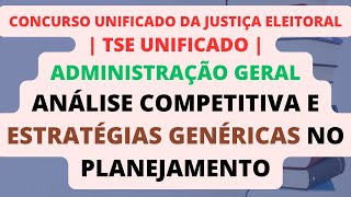 Análise Competitiva e Estratégias Genéricas no Planejamento  Administração Geral TSE Unificado [upl. by Louisa286]